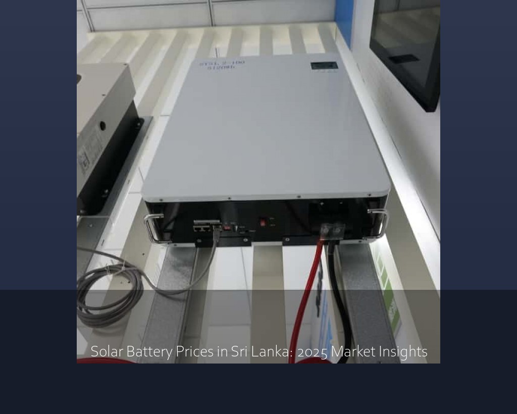 Solar Battery Prices in Sri Lanka: 2025 Market Insights